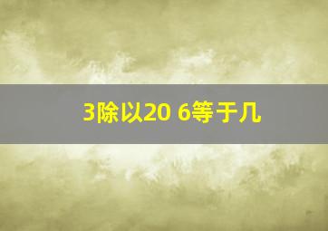 3除以20+6等于几