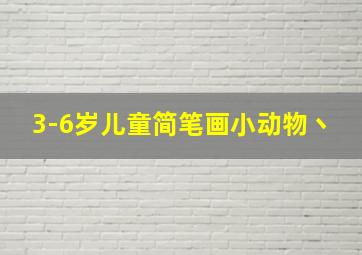 3-6岁儿童简笔画小动物丶