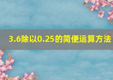 3.6除以0.25的简便运算方法