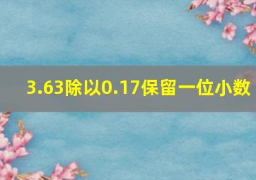 3.63除以0.17保留一位小数