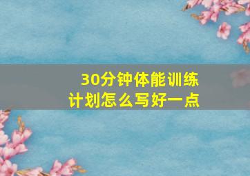 30分钟体能训练计划怎么写好一点