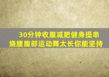 30分钟收腹减肥健身操串烧腰腹部运动舞太长你能坚持