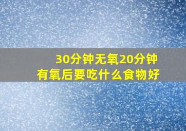 30分钟无氧20分钟有氧后要吃什么食物好