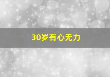 30岁有心无力