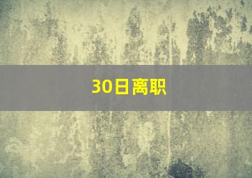 30日离职