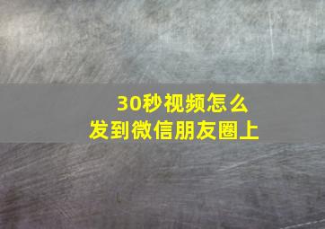 30秒视频怎么发到微信朋友圈上