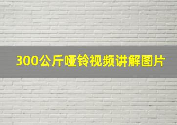 300公斤哑铃视频讲解图片