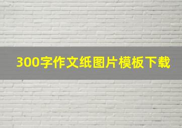 300字作文纸图片模板下载