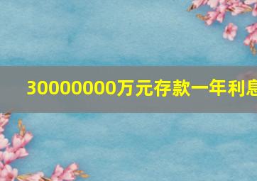 30000000万元存款一年利息