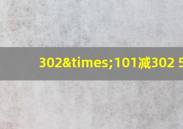 302×101减302+557