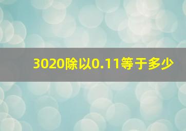 3020除以0.11等于多少