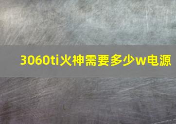 3060ti火神需要多少w电源