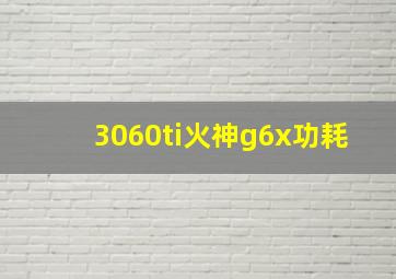 3060ti火神g6x功耗