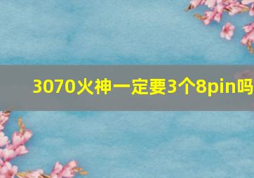 3070火神一定要3个8pin吗