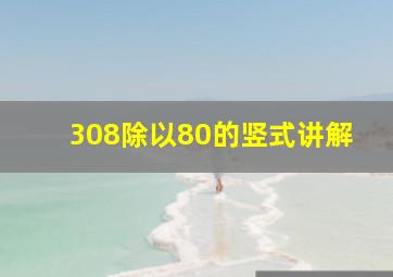 308除以80的竖式讲解