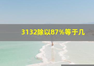 3132除以87%等于几