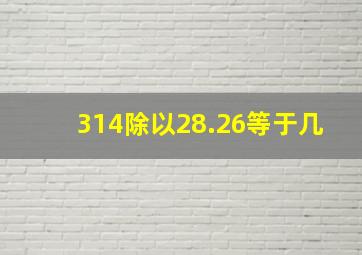 314除以28.26等于几