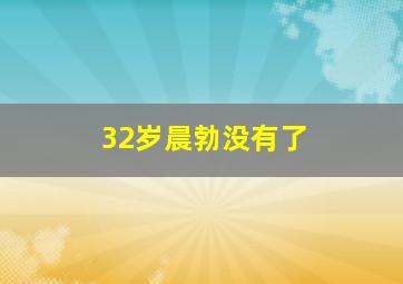 32岁晨勃没有了