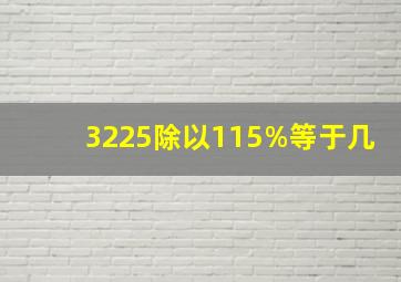 3225除以115%等于几