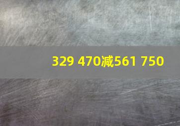 329+470减561+750