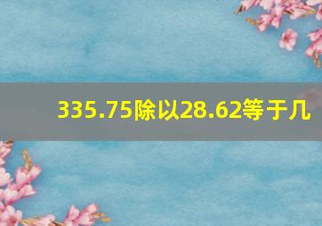 335.75除以28.62等于几