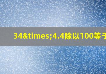 34×4.4除以100等于几