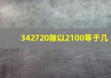 342720除以2100等于几