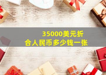 35000美元折合人民币多少钱一张