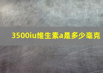 3500iu维生素a是多少毫克