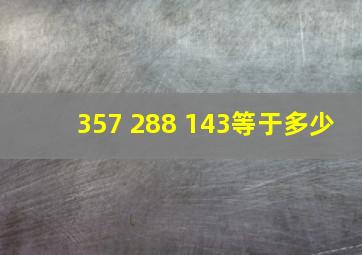 357+288+143等于多少