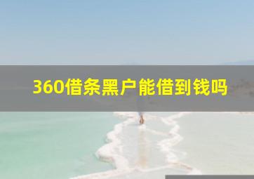 360借条黑户能借到钱吗