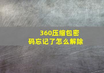 360压缩包密码忘记了怎么解除