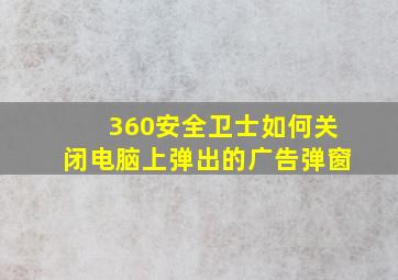 360安全卫士如何关闭电脑上弹出的广告弹窗