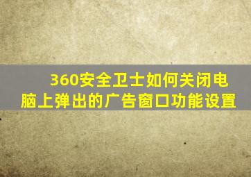 360安全卫士如何关闭电脑上弹出的广告窗口功能设置