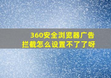 360安全浏览器广告拦截怎么设置不了了呀