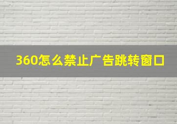 360怎么禁止广告跳转窗口