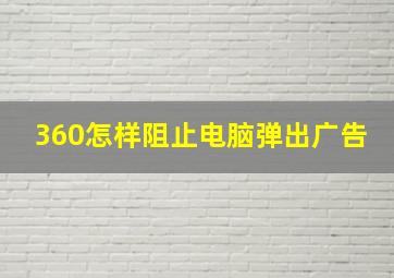 360怎样阻止电脑弹出广告