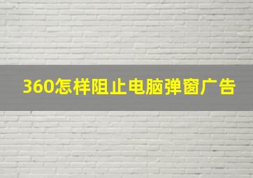 360怎样阻止电脑弹窗广告