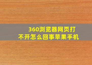 360浏览器网页打不开怎么回事苹果手机