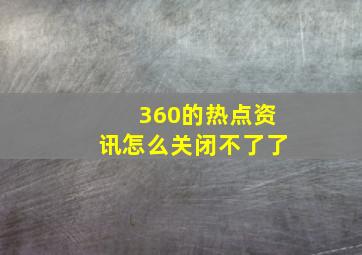 360的热点资讯怎么关闭不了了