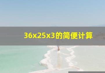 36x25x3的简便计算