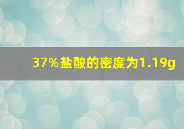 37%盐酸的密度为1.19g