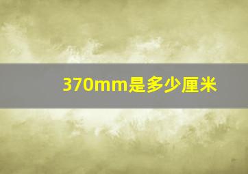 370mm是多少厘米