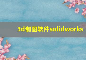 3d制图软件solidworks