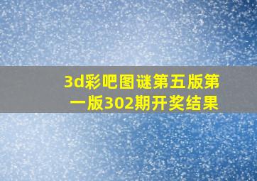 3d彩吧图谜第五版第一版302期开奖结果