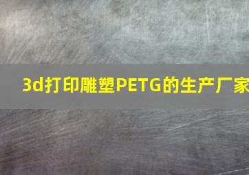 3d打印雕塑PETG的生产厂家