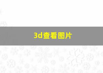 3d查看图片