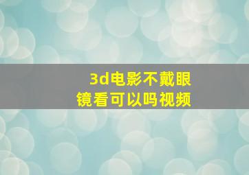 3d电影不戴眼镜看可以吗视频