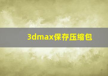 3dmax保存压缩包