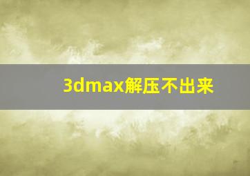 3dmax解压不出来